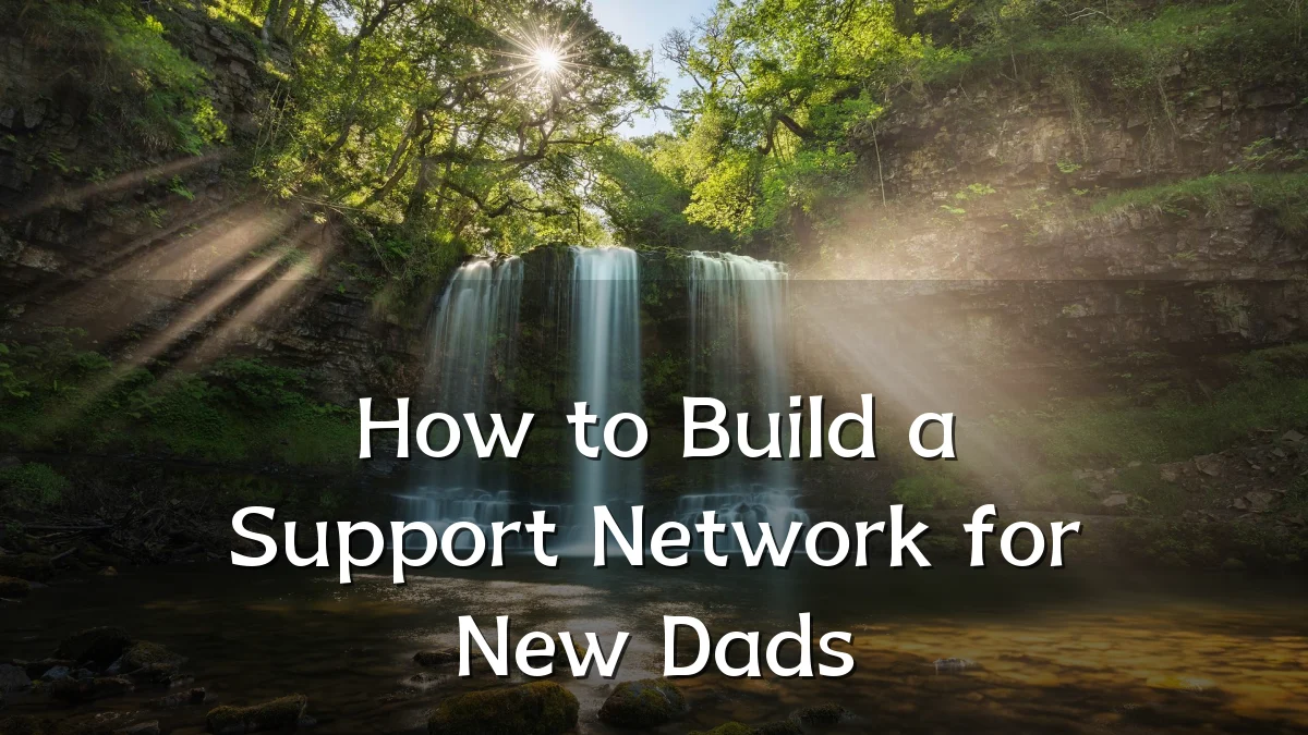 How to Build a Support Network for New Dads