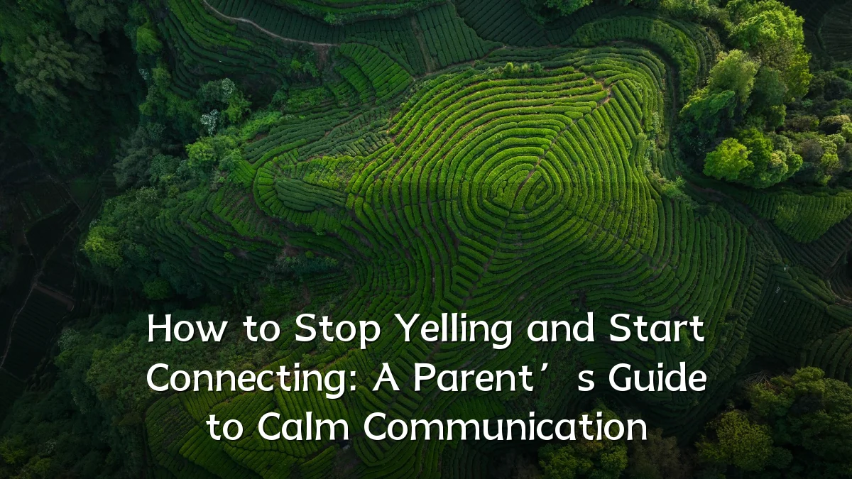 How to Stop Yelling and Start Connecting: A Parent’s Guide to Calm Communication