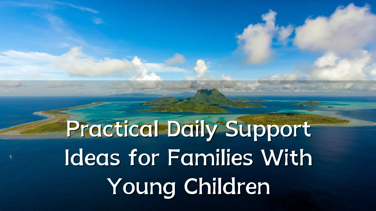 Practical Daily Support Ideas for Families With Young Children