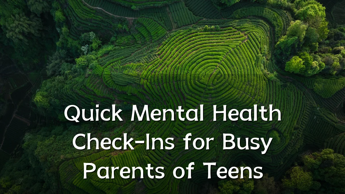 Quick Mental Health Check-Ins for Busy Parents of Teens