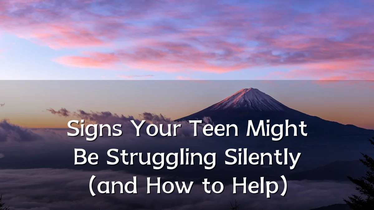Signs Your Teen Might Be Struggling Silently (and How to Help)