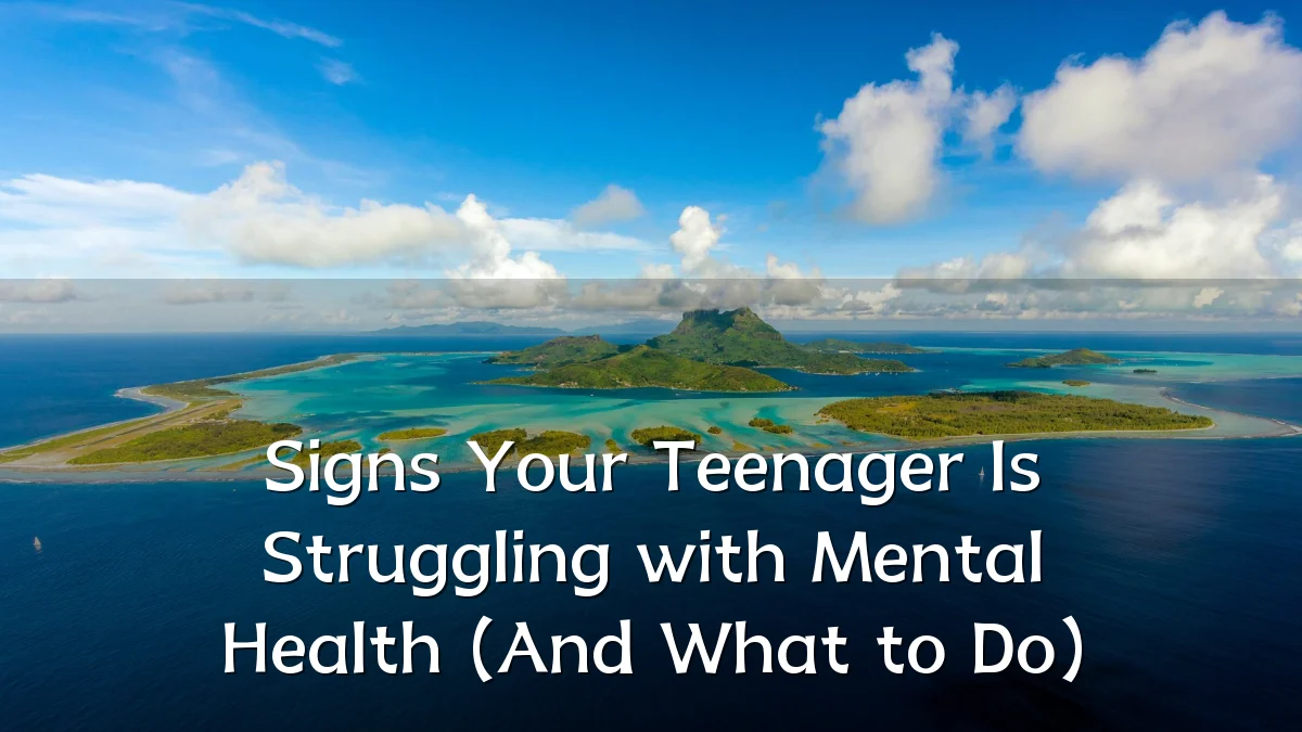 Signs Your Teenager Is Struggling with Mental Health (And What to Do)