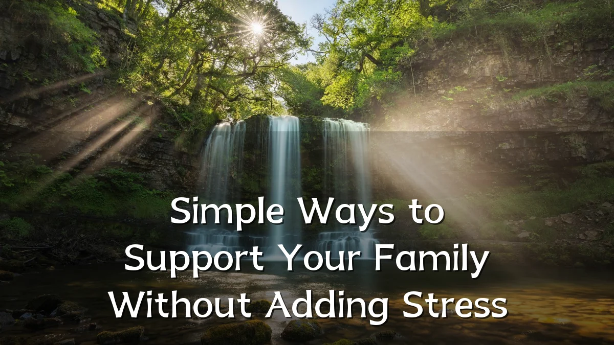 Simple Ways to Support Your Family Without Adding Stress