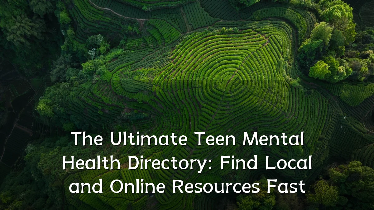 The Ultimate Teen Mental Health Directory: Find Local and Online Resources Fast