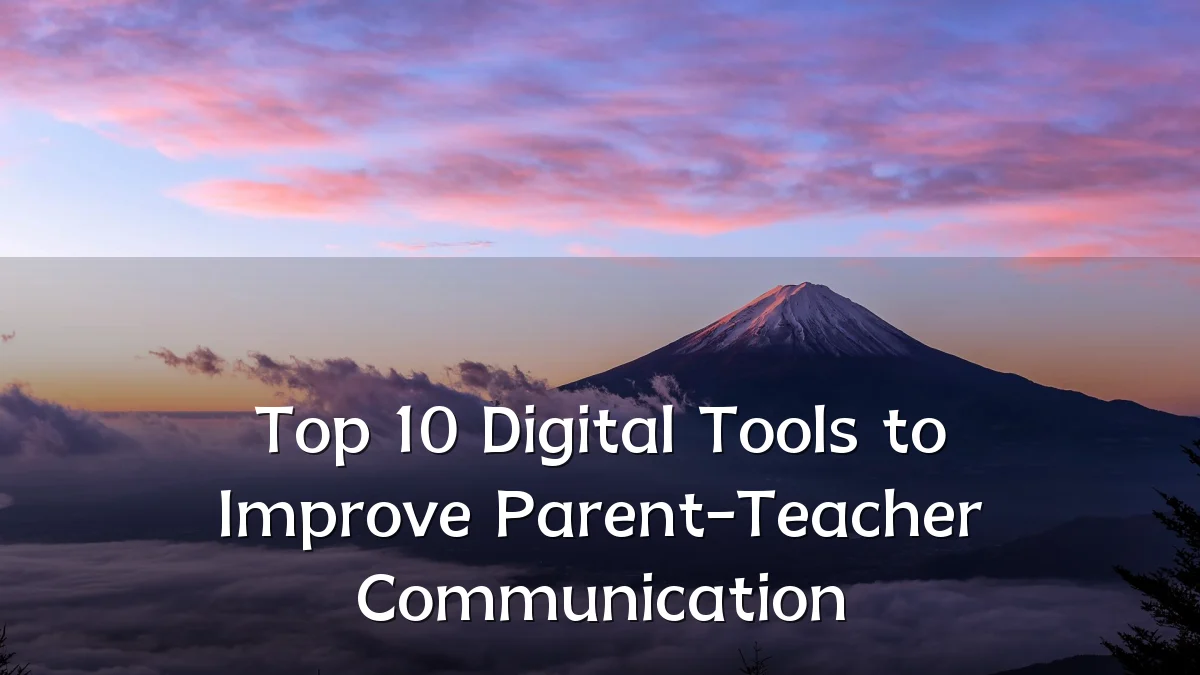 Top 10 Digital Tools to Improve Parent-Teacher Communication