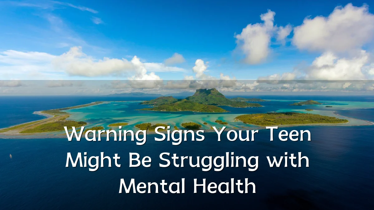 Warning Signs Your Teen Might Be Struggling with Mental Health