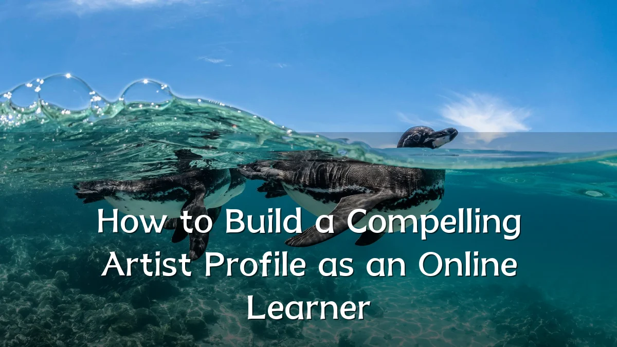 How to Build a Compelling Artist Profile as an Online Learner