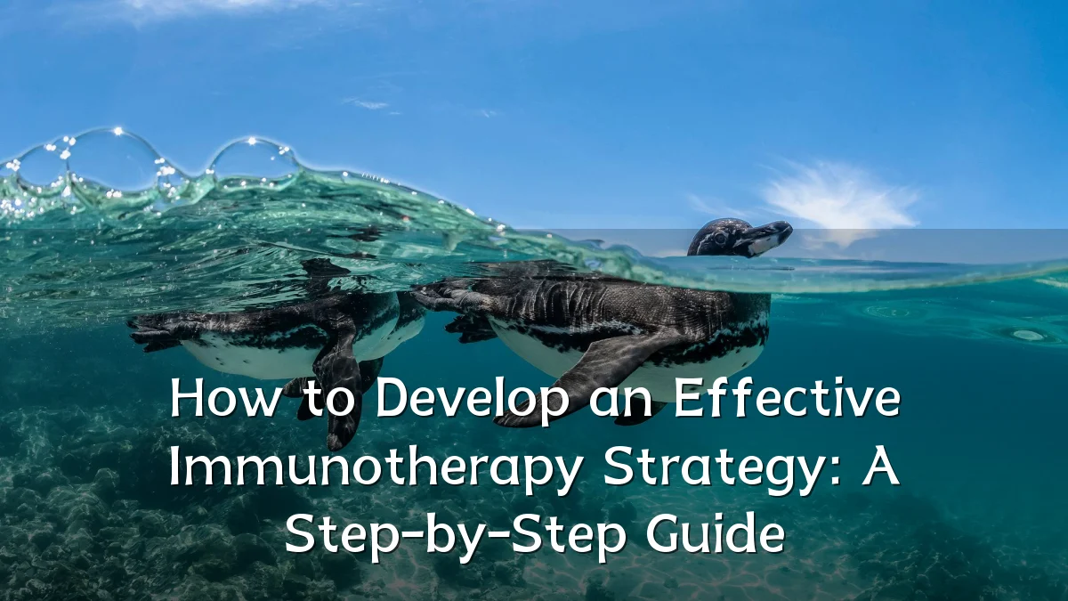 How to Develop an Effective Immunotherapy Strategy: A Step-by-Step Guide