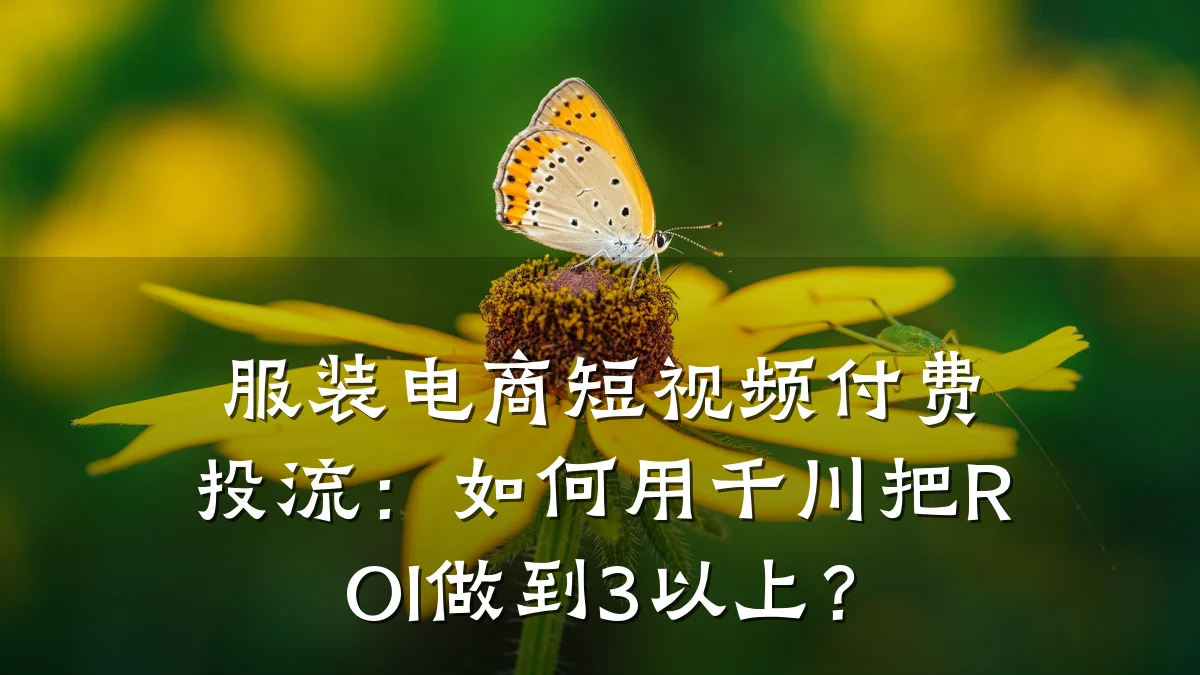 服装电商短视频付费投流:如何用千川把ROI做到3以上?
