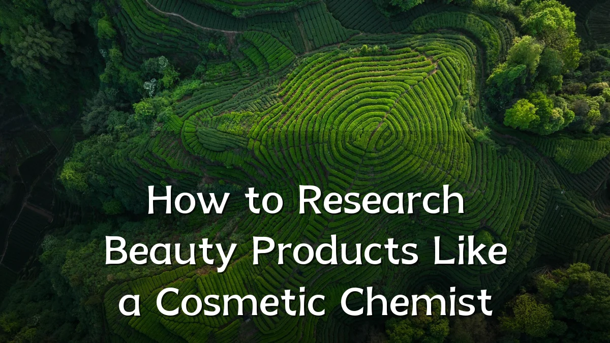 How to Research Beauty Products Like a Cosmetic Chemist