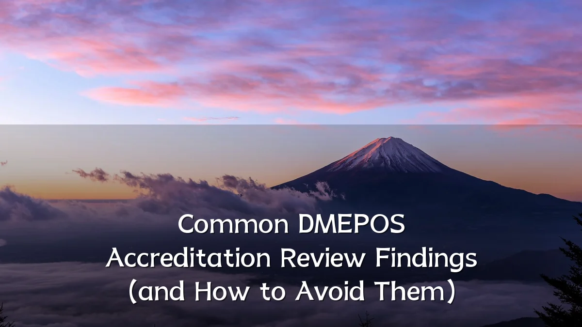Common DMEPOS Accreditation Review Findings (and How to Avoid Them)